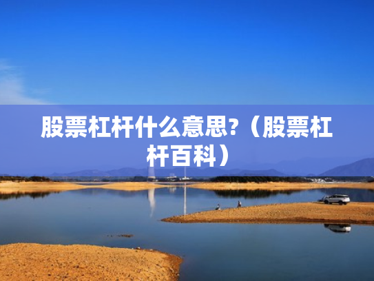 股票杠杆什么意思?（股票杠杆百科）