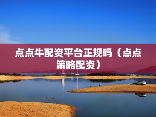点点牛配资平台正规吗（点点策略配资）