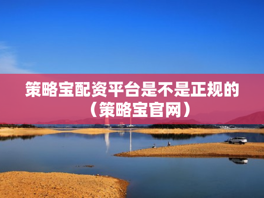 策略宝配资平台是不是正规的（策略宝官网）